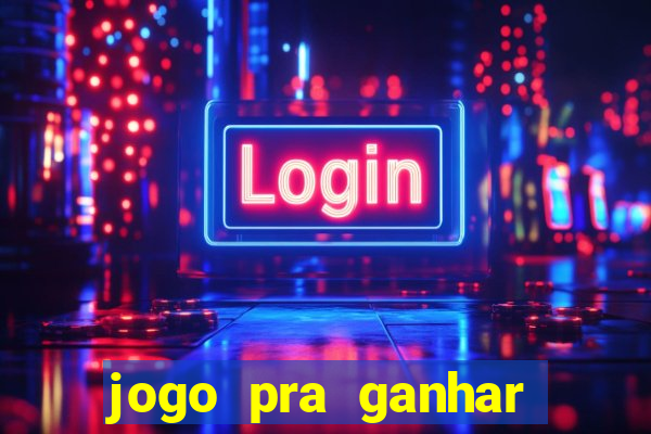 jogo pra ganhar dinheiro rapido